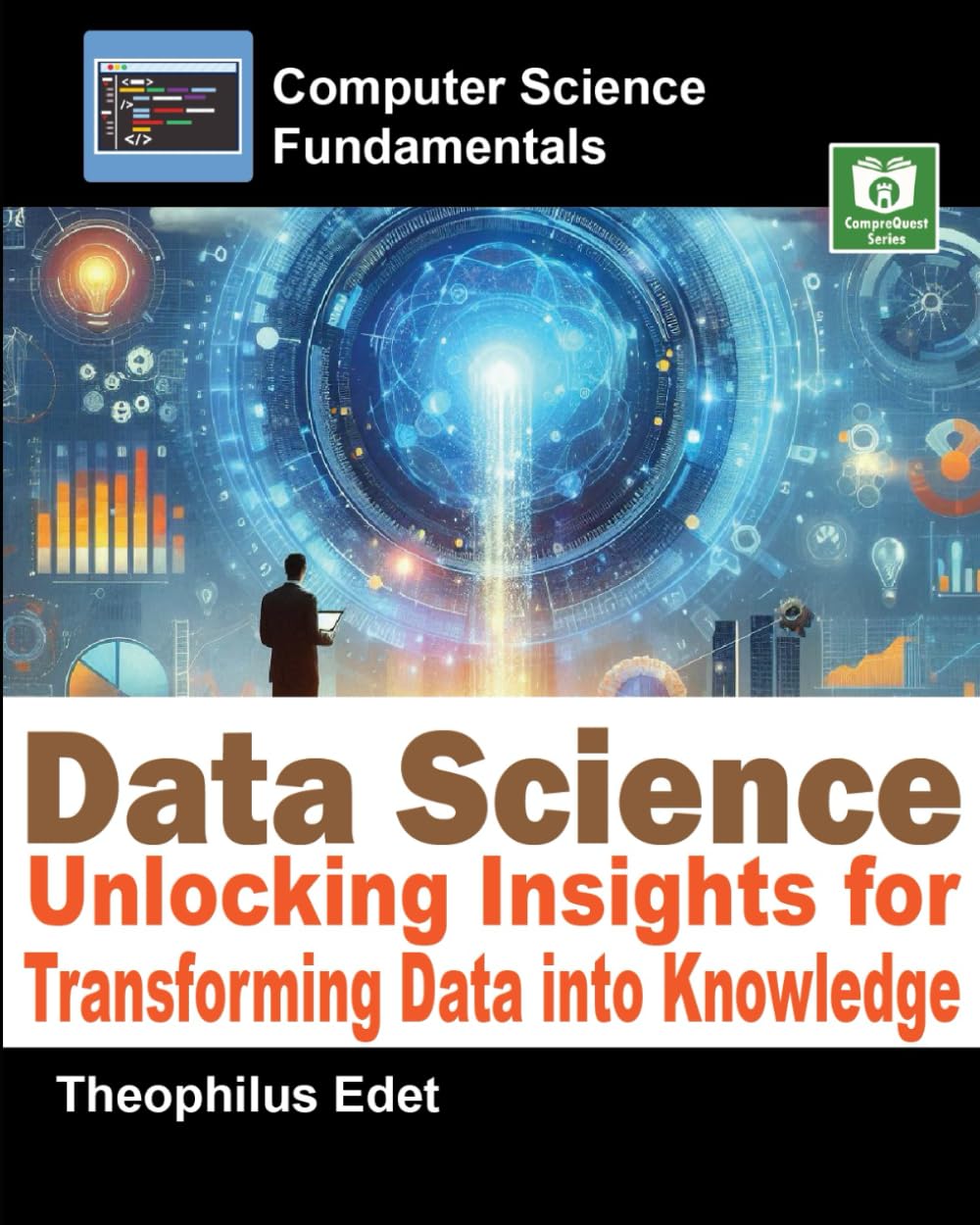 Data Science: Unlocking Insights for Transforming Data into Knowledge (Computer Science Fundamentals)