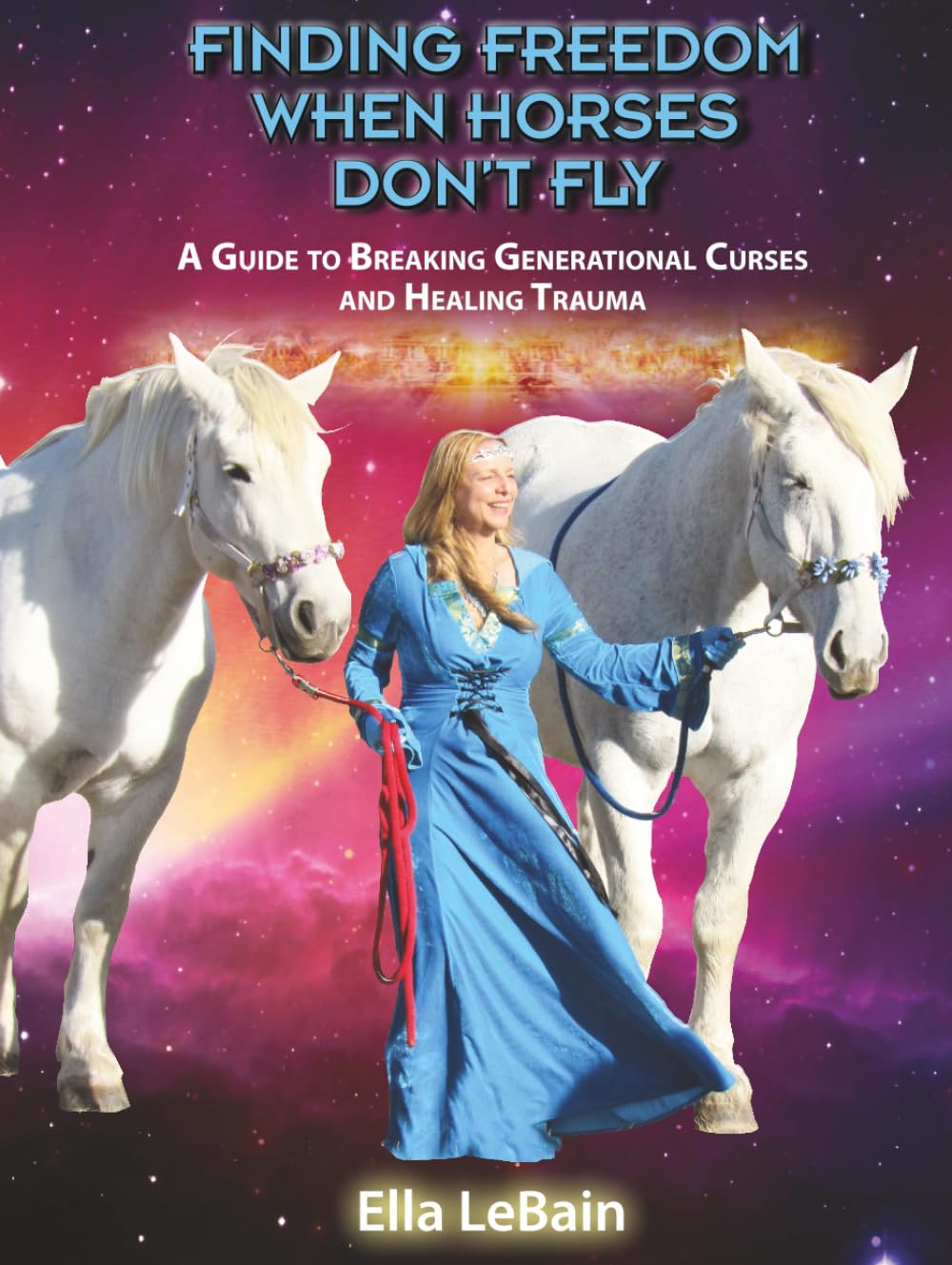 Finding Freedom When Horses Don’t Fly: A Guide to Breaking Generational Curses and Healing Trauma (Who's Who in the Cosmic Zoo?)