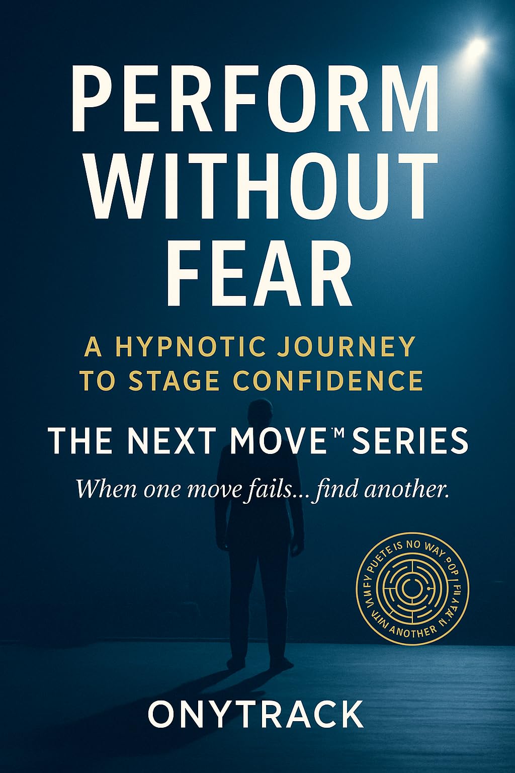 Perform Without Fear: A Hypnotic Journey to Stage Confidence (The Next Move™ Series)