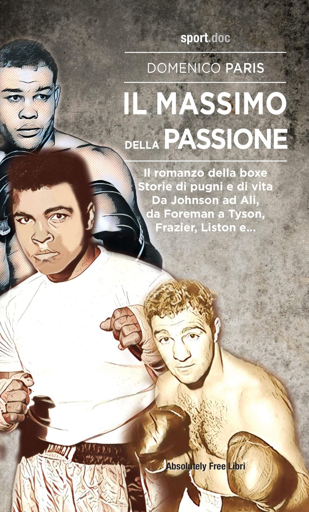 Il Massimo Della Passione. Il Romanzo Della Boxe. Storie Di Pugni E Di Vita. Da Johnson Ad Ali, Da Foreman A Tyson, Frazier, Liston E... - 4