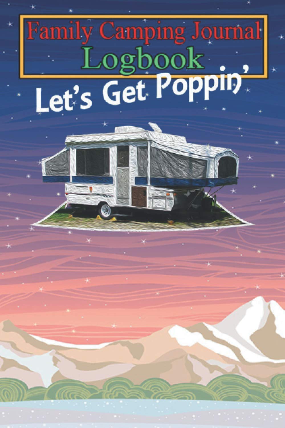 Camping Journal Notebook: Lets Get Poppin Pop Up Camper Trailer Shirt Over 120 Pages with Prompts for Capture Memories, Camping….