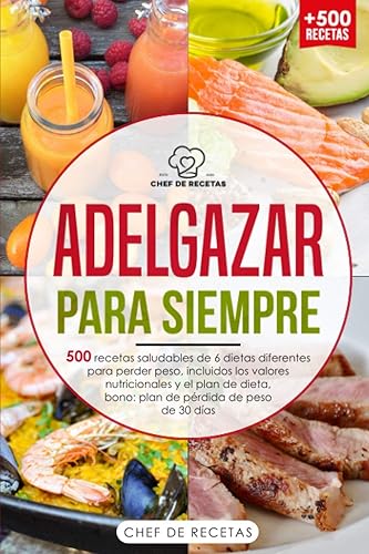 Adelgazar para siempre 500 recetas saludables de 6 dietas diferentes para perder peso, incluidos los valores nutricionales y el plan de dieta, bono