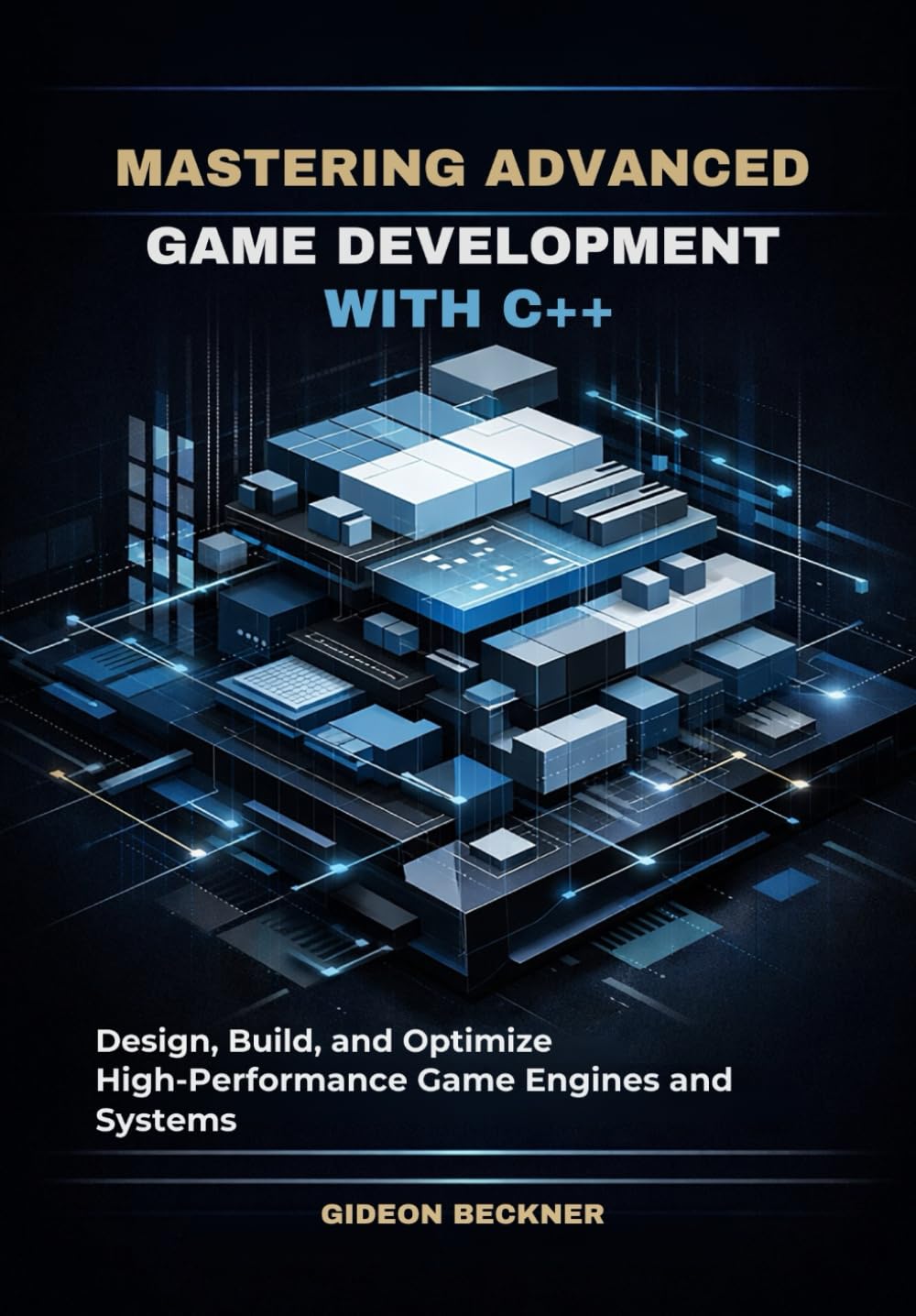 Mastering Advanced Game Development with C++: Design, Build, and Optimize High-Performance Game Engines and Systems