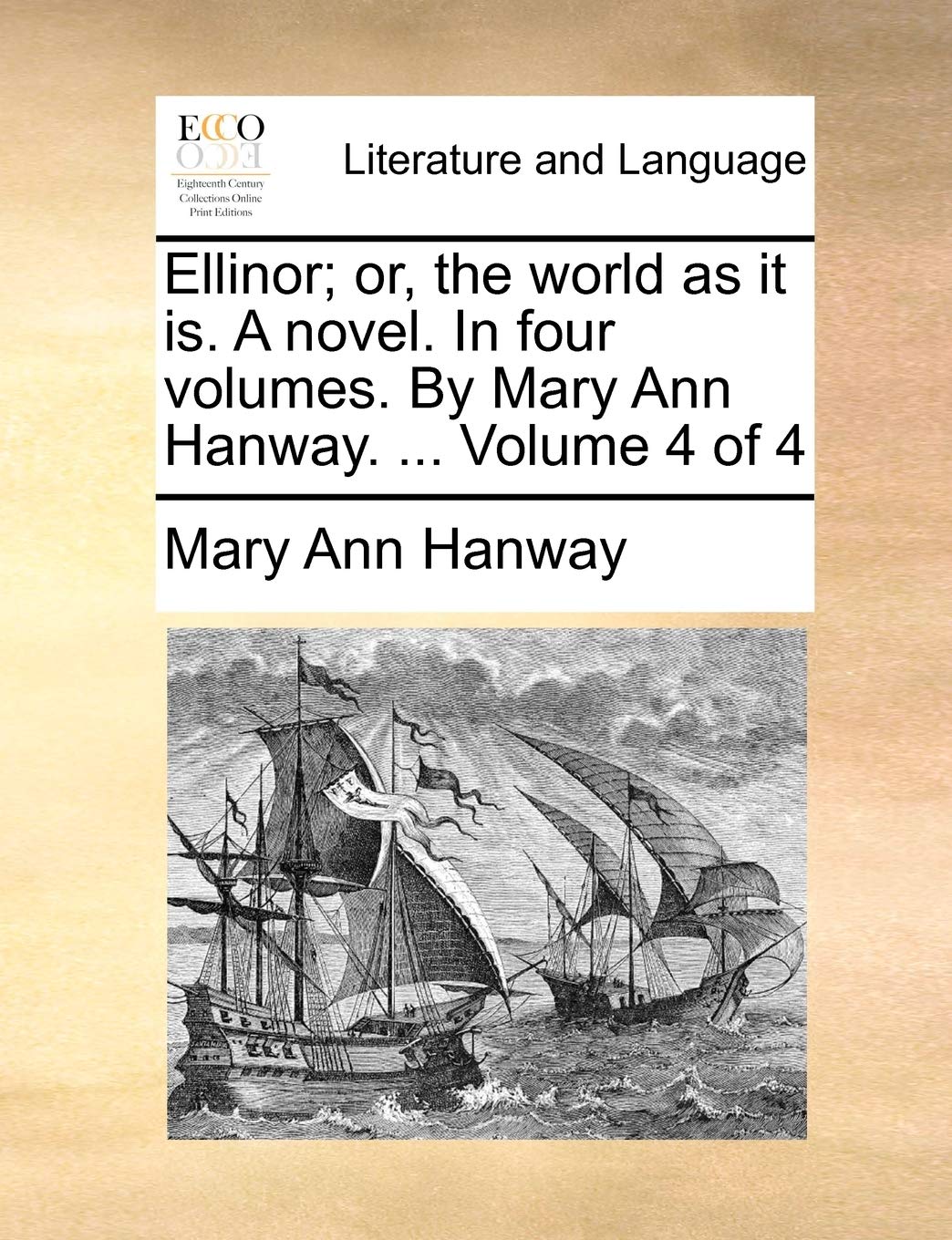Ellinor; Or, the World as It Is. a Novel. in Four Volumes. by Mary Ann Hanway. ... Volume 4 of 4
