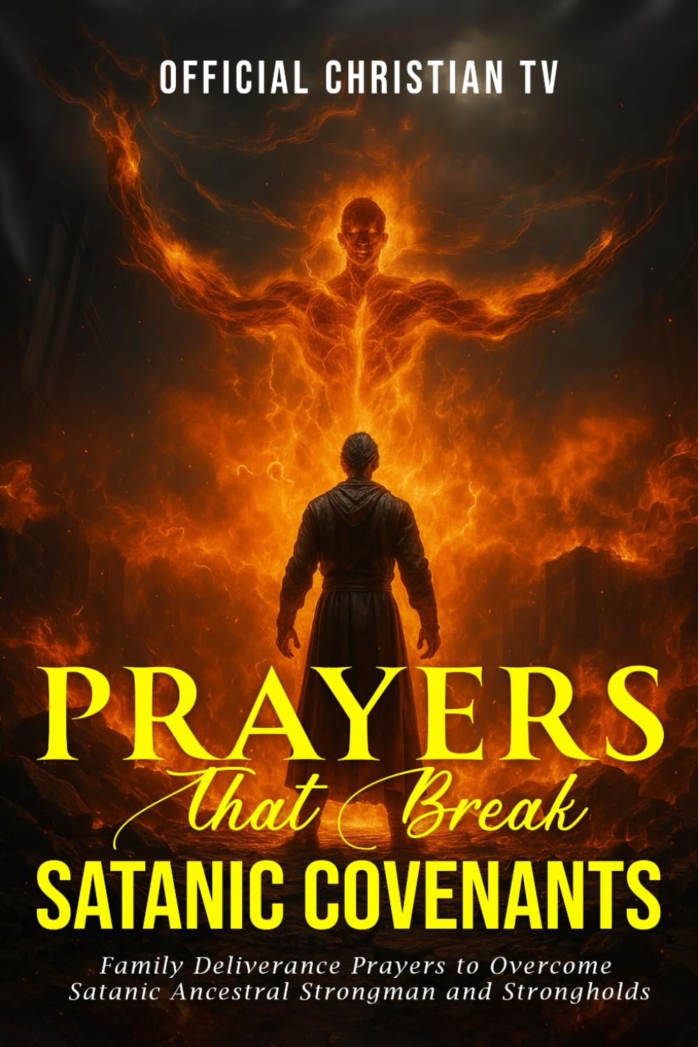 Prayers that Break Satanic Covenants: Family Deliverance Prayers to Overcome Satanic Ancestral Strongman and Strongholds