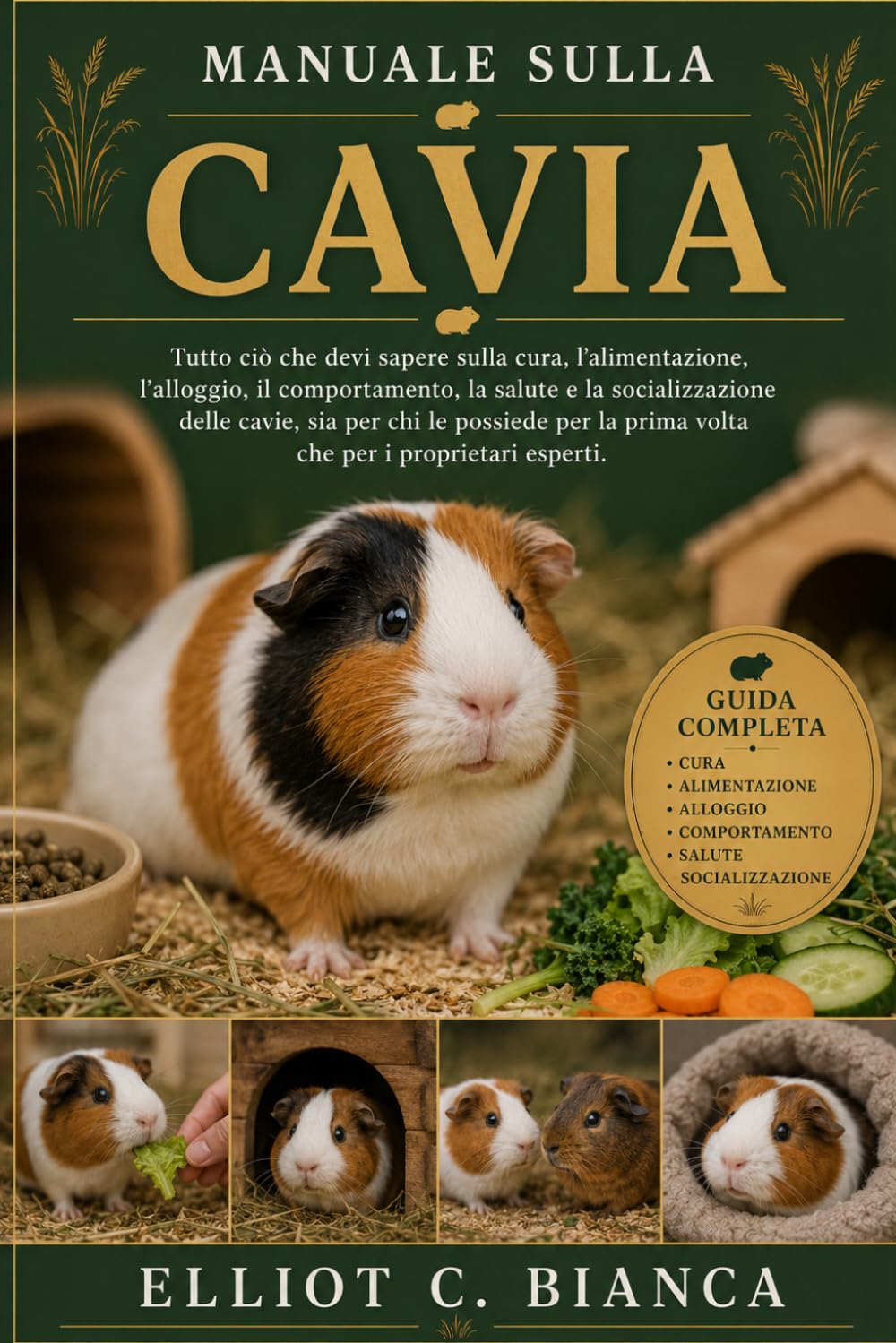 MANUALE SULLA CAVIA: Tutto ciò che devi sapere sulla cura, l'alimentazione, l'alloggio, il comportamento, la salute e la socializzazione delle cavie, ... la prima volta che per i proprietari esperti.