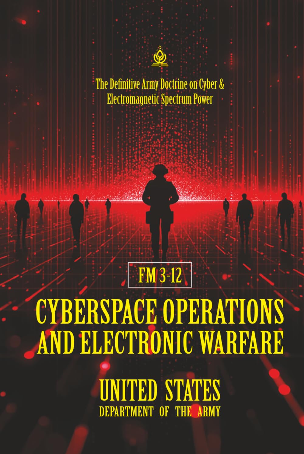 FM 3‑12 Cyberspace Operations and Electronic Warfare: [Annotated] The Definitive Army Doctrine on Cyber & Electromagnetic Spectrum Power