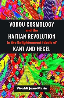 Vodou Cosmology and the Haitian Revolution in the Enlightenment Ideals of Kant and Hegel