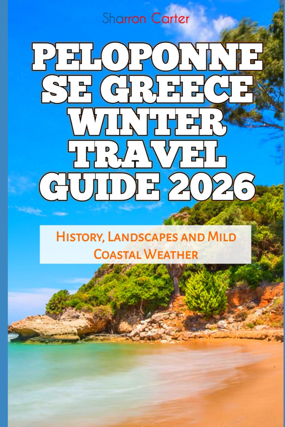 Peloponnese Greece Winter Travel Guide 2026: History, Landscapes and Mild Coastal Weather (2026 Travel, Vacation and Tour Guides)