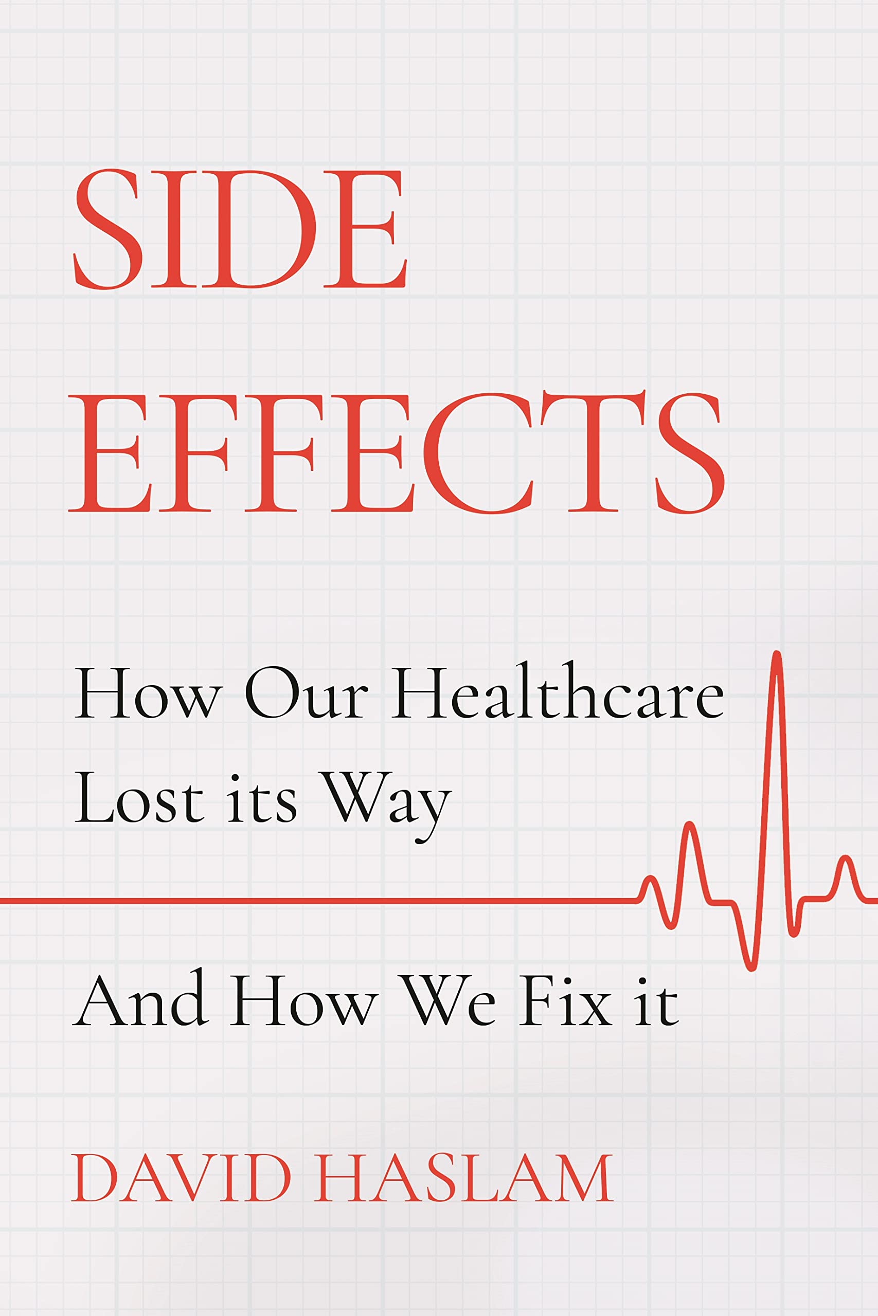 Side Effects: How Our Healthcare Lost Its Way – And How We Fix I