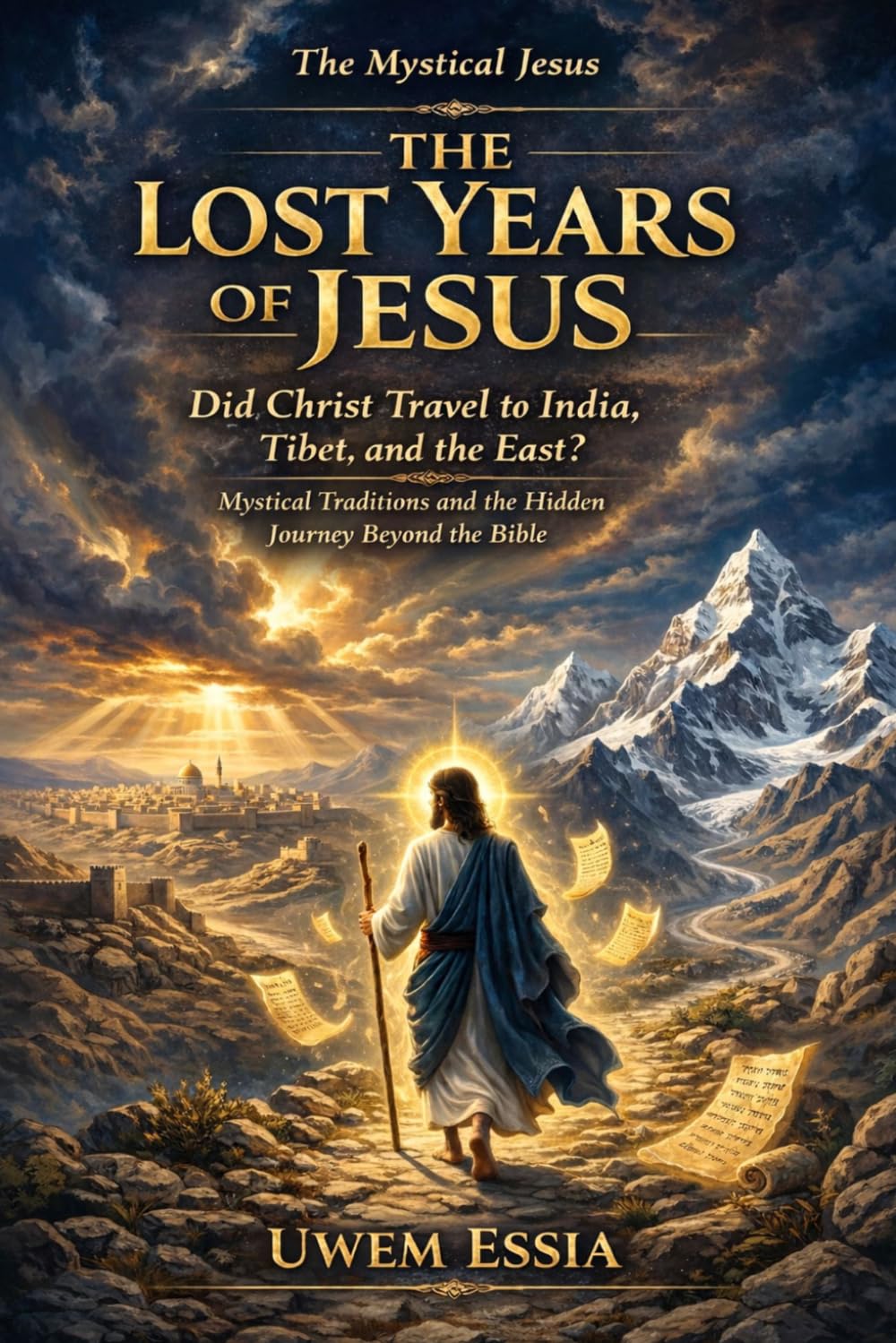 THE LOST YEARS OF JESUS: The Mystical Jesus: Did Christ Travel to India, Tibet, and the East? Mystical Traditions and the Hidden Journey Beyond the Bible (Christianity Books)