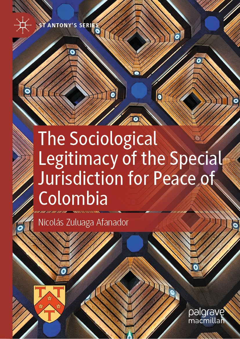 The Sociological Legitimacy of the Special Jurisdiction for Peace of Colombia (St Antony's Series)