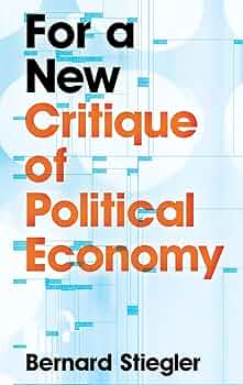 For a New Critique of Political Economy: Bernard Stiegler