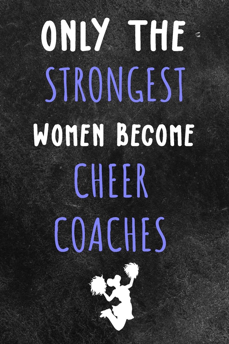 Only the strongest women become cheer coaches:: Cheerleading Lined Notebook / Journal Gift For a cheerleaders 120 Pages, 6x9, Soft Cover. Matte