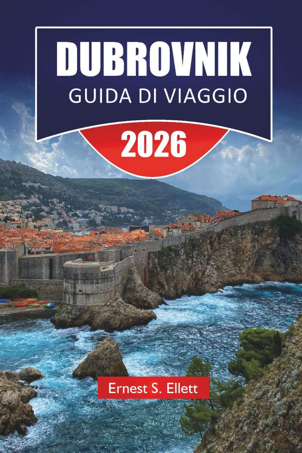 DUBROVNIK GUIDA DI VIAGGIO 2026: Scopri i gioielli nascosti della Croazia, i monumenti storici, le spiagge, la cucina locale e i consigli di viaggio essenziali