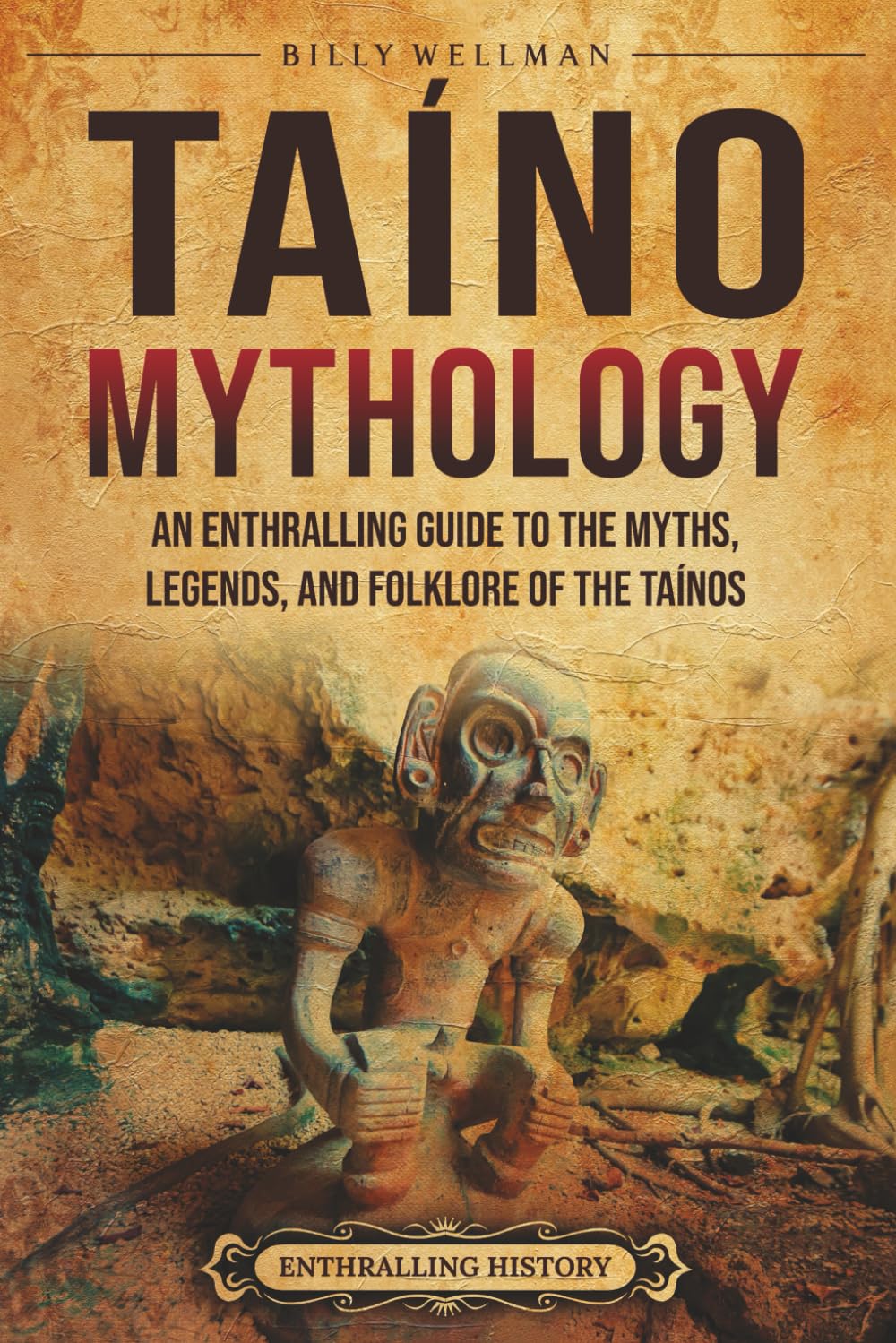 Taíno Mythology: An Enthralling Guide to the Myths, Legends, and Folklore of the Taínos