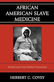 African American Slave Medicine: Herbal and nonHerbal Treatments