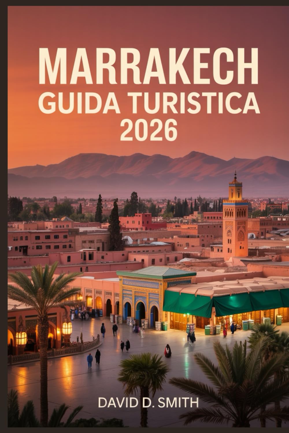 MARRAKECH GUIDA TURISTICA 2026: Segreti di Medina, riadi, souk, gite di un giorno, siti culturali e itinerari flessibili della città