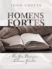 Homens fortes: Um Guia Básico para a Liderança Familiar