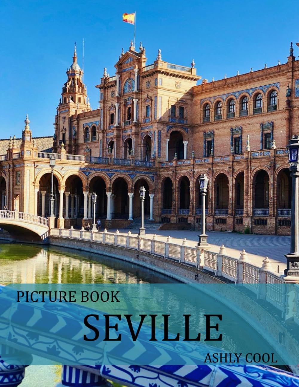 Seville: Discovering Seville: A Cultural Journey Through History, Architecture, and Traditions