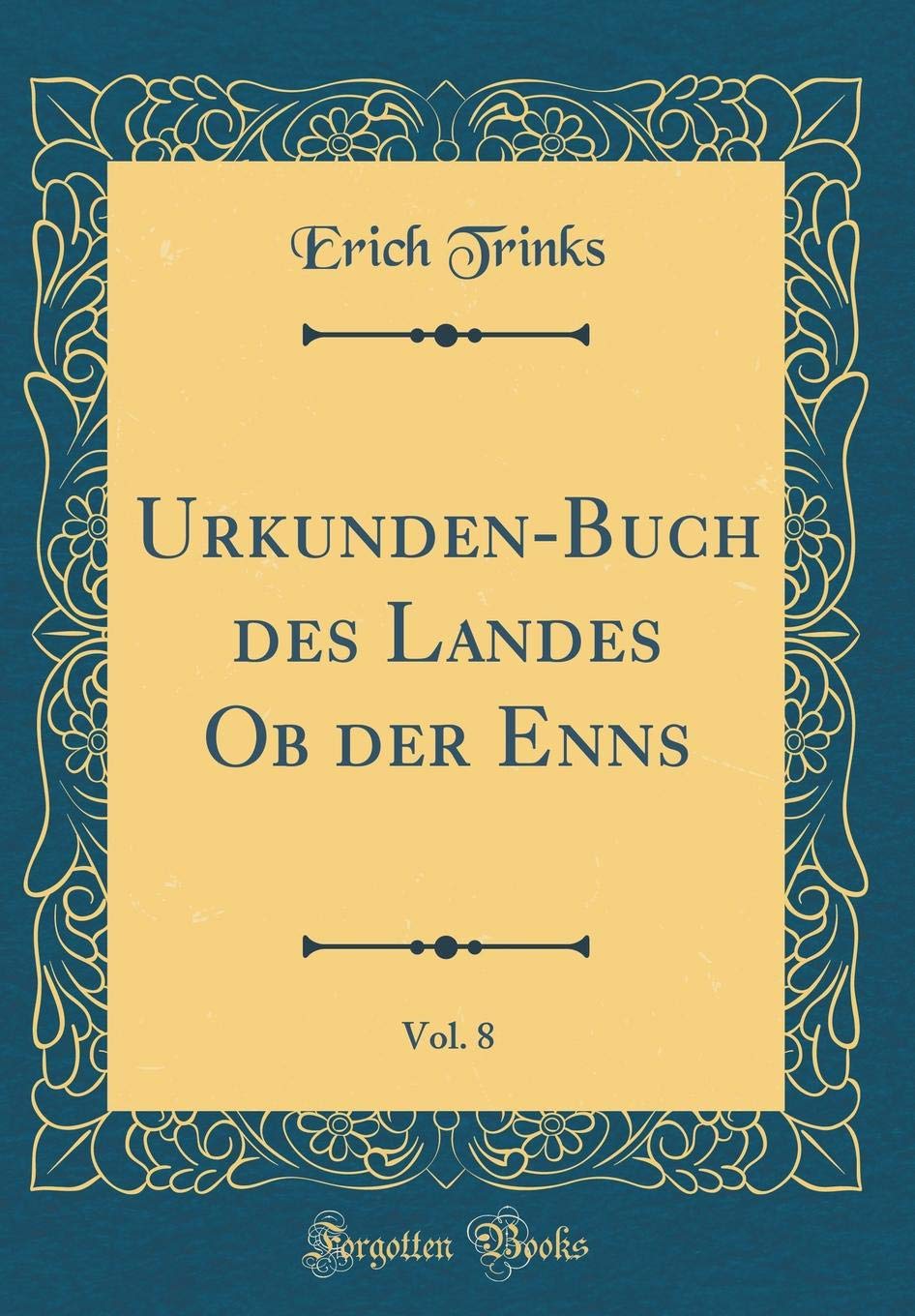 Urkunden-Buch des Landes Ob der Enns, Vol. 8 (Classic Reprint) (German Edition)