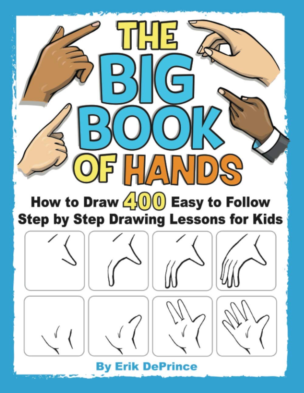 The Big Book of Hands: How to Draw 400 Easy to follow Step by Step Drawing Lessons for Kids (How to Draw Easy to follow Step by Step Drawing Lessons for Kids)