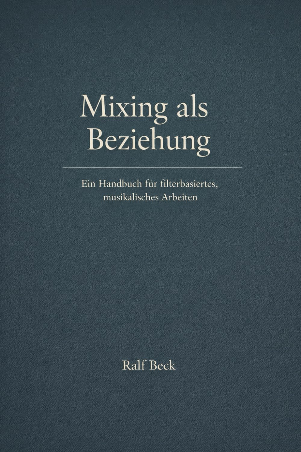 Mixing als Beziehung: Ein Handbuch für filterbasiertes, musikalisches Mixing