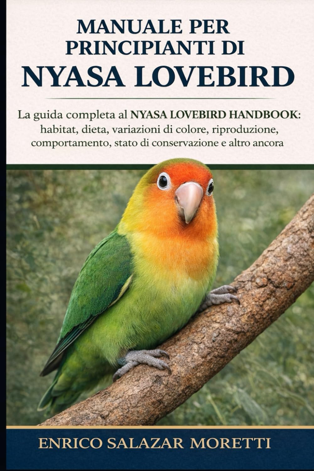 MANUALE PER PRINCIPIANTI DI NYASA LOVEBIRD: La guida completa al NYASA LOVEBIRD HANDBOOK: habitat, dieta, variazioni di colore, riproduzione, comportamento, stato di conservazione e altro ancora