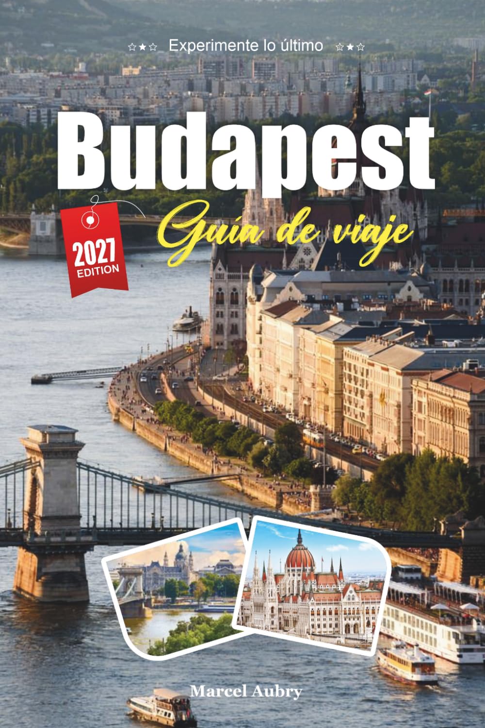 BUDAPEST GUÍA DE VIAJE 2027: Consejos sencillos, información local y planes sencillos para cada viaje