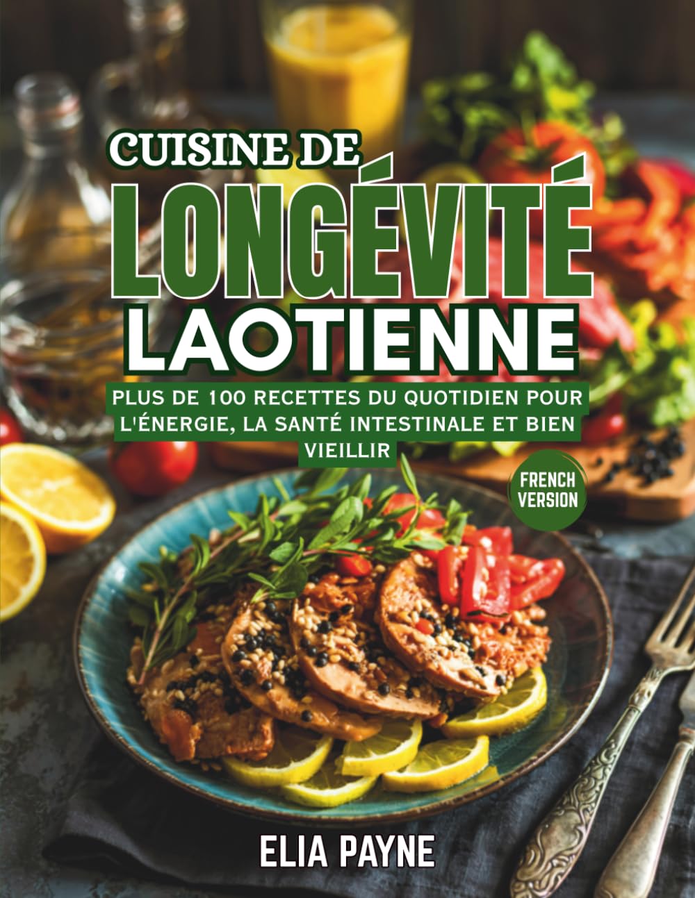 Cuisine de Longévité Laotienne: Plus de 100 recettes du quotidien pour l'énergie, la santé intestinale et bien vieillir