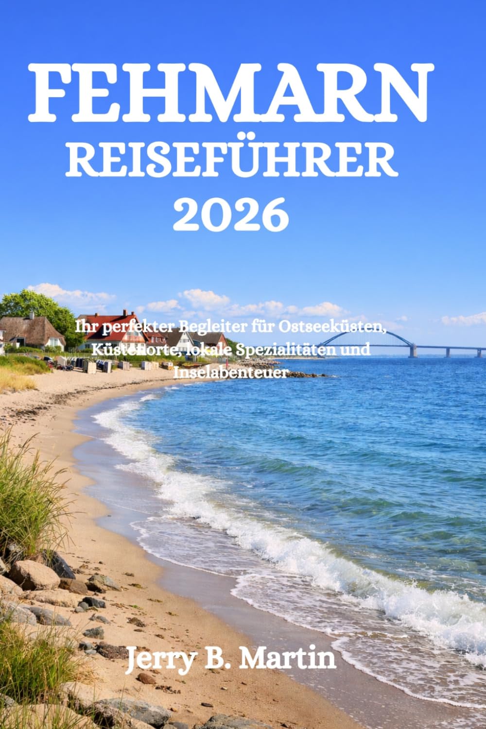 FEHMARN REISEFÜHRER 2026: Ihr perfekter Begleiter für Ostseeküsten, Küstenorte, lokale Spezialitäten und Inselabenteuer
