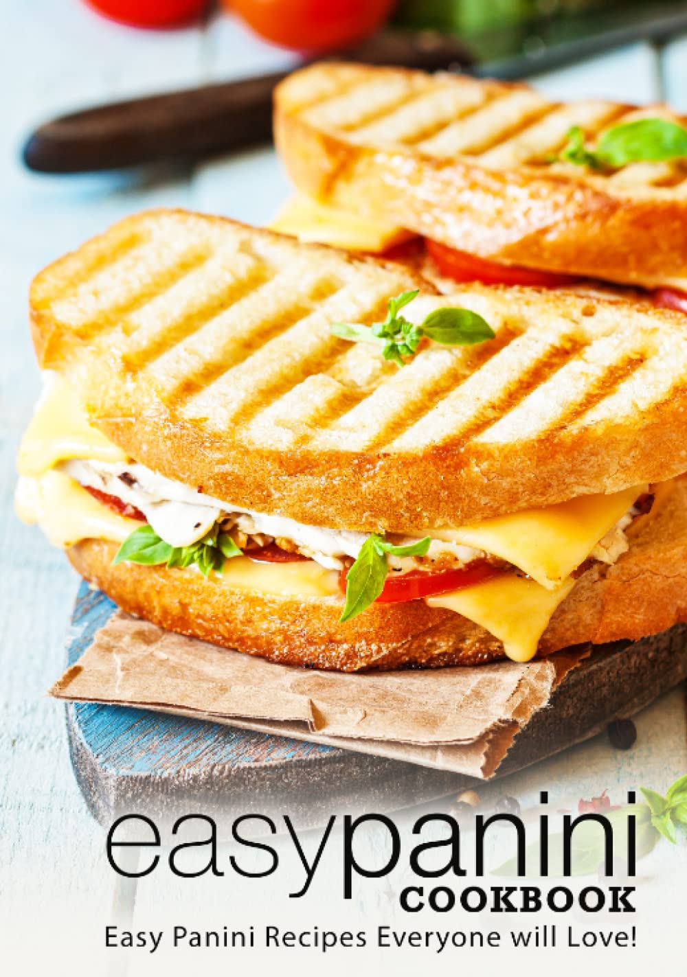 Easy Panini Cookbook: Easy Panini Recipes Everyone will Love! (2nd Edition)