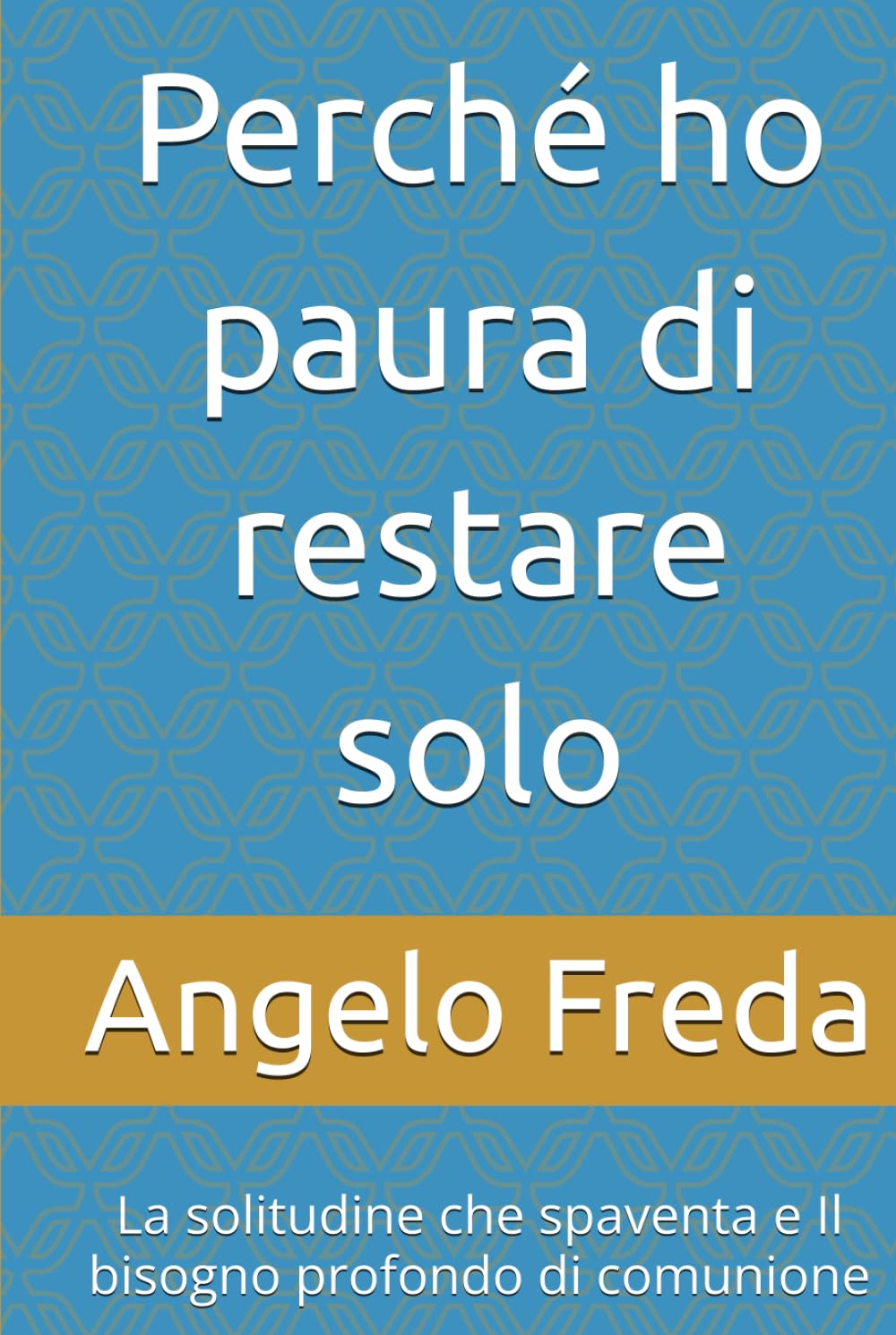 Perché ho paura di restare solo: La solitudine che spaventa e Il bisogno profondo di comunione (IL LIBRO DEL PERCHE')