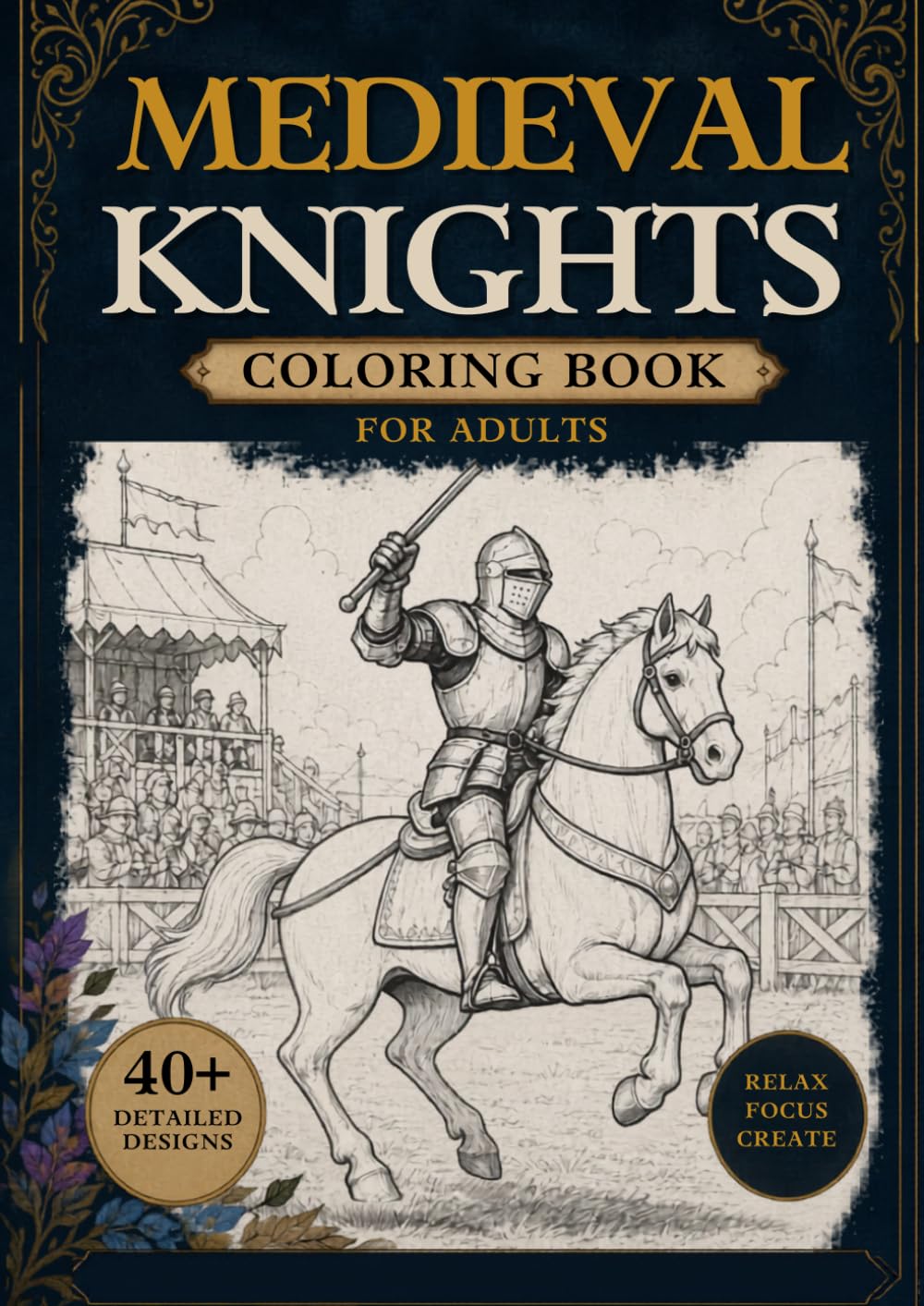Medieval Knights Coloring Book for Adults: Epic Battles, Castles & Warriors: 40+ Detailed Medieval Warrior, Castle & Horses Designs for Relaxation and Stress Relief