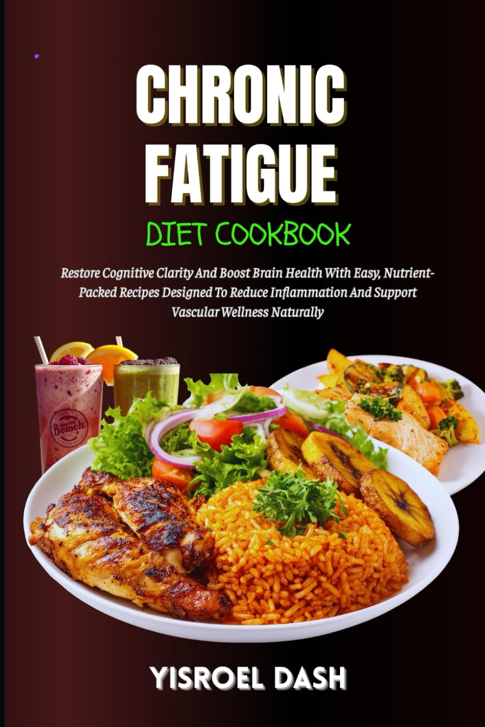 Chronic Fatigue Diet Cookbook: Boost Energy And Restore Vitality With Delicious, Nutrient-Packed Meals, Smart Food Strategies, And Everyday Recipes That Support Whole-Body Wellness