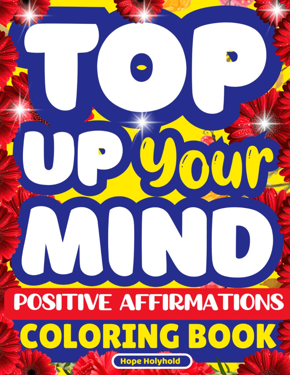 Top Up Your Mind—Positive Affirmations Coloring Book: For Stress Relief, Mindfulness, Mental Wellness, Bold and Easy Art Therapy, Motivation & Inspirational Quotes