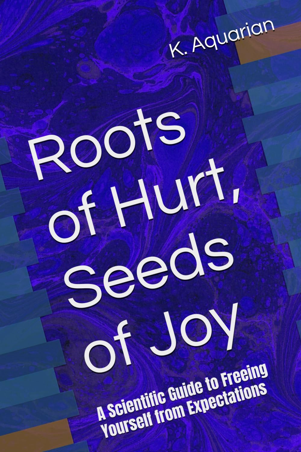 Roots of Hurt, Seeds of Joy: A Scientific Guide to Freeing Yourself from Expectations