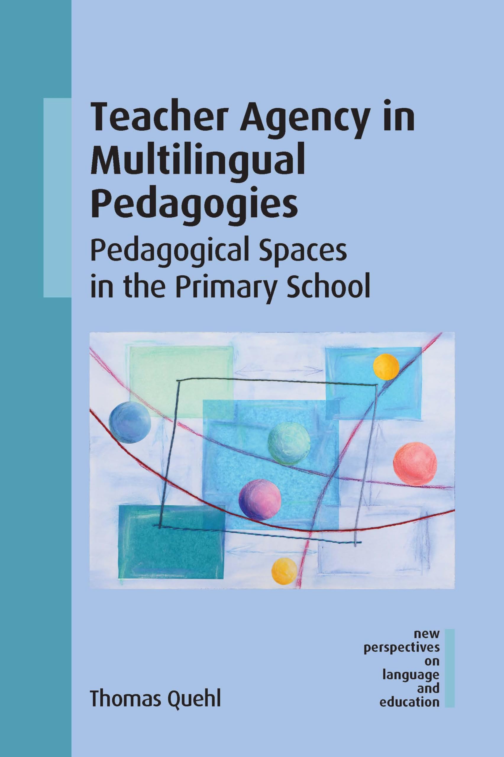 Teacher Agency in Multilingual Pedagogies: Pedagogical Spaces in the Primary School: 129 (New Perspectives on Language and Education)