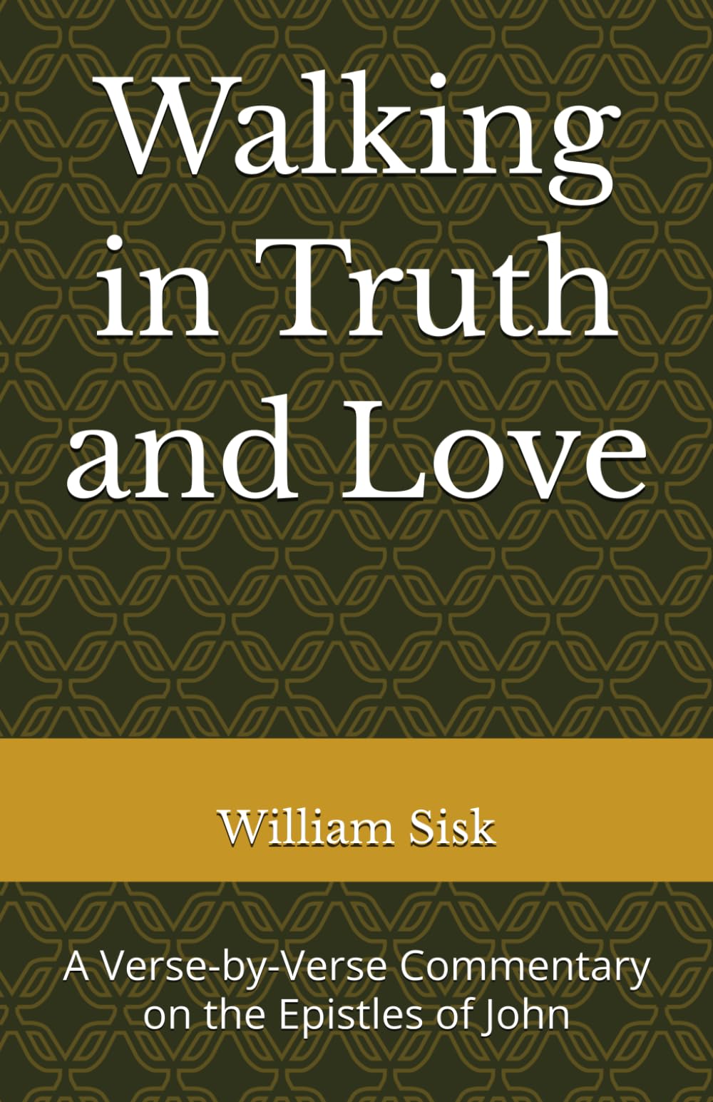 Walking in Truth and Love: A Verse-by-Verse Commentary on the Epistles of John