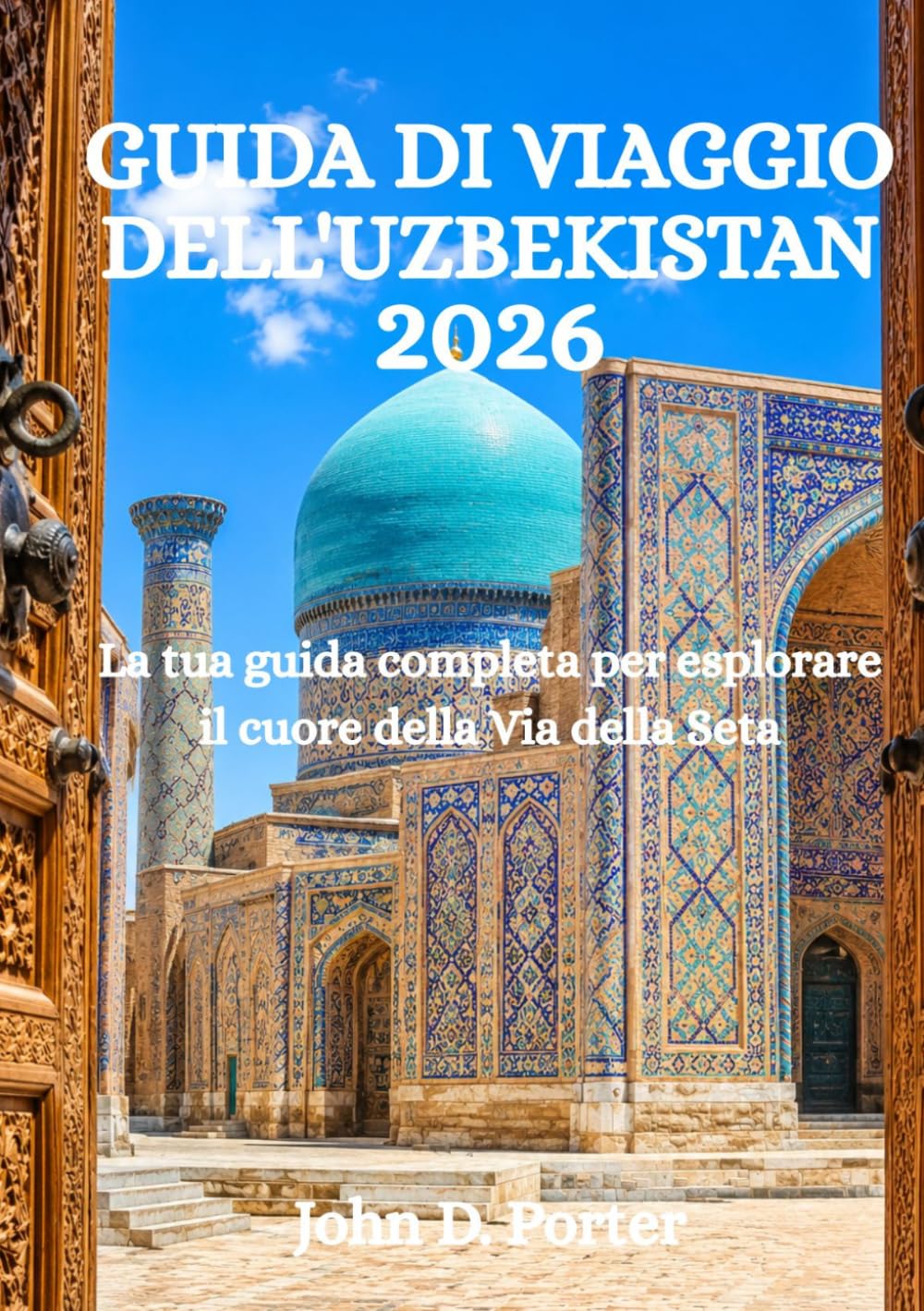 GUIDA DI VIAGGIO DELL'UZBEKISTAN 2026: La tua guida completa per esplorare il cuore della Via della Seta