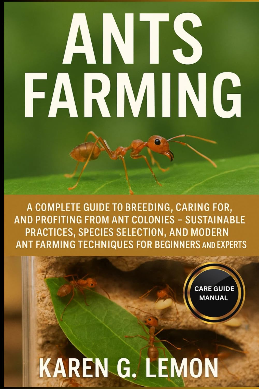 ANT'S FARMING: A Complete Guide to Breeding, Caring for, and Profiting from Ant Colonies — Sustainable Practices, Species Selection, and Modern Ant Farming Techniques for Beginners and Experts