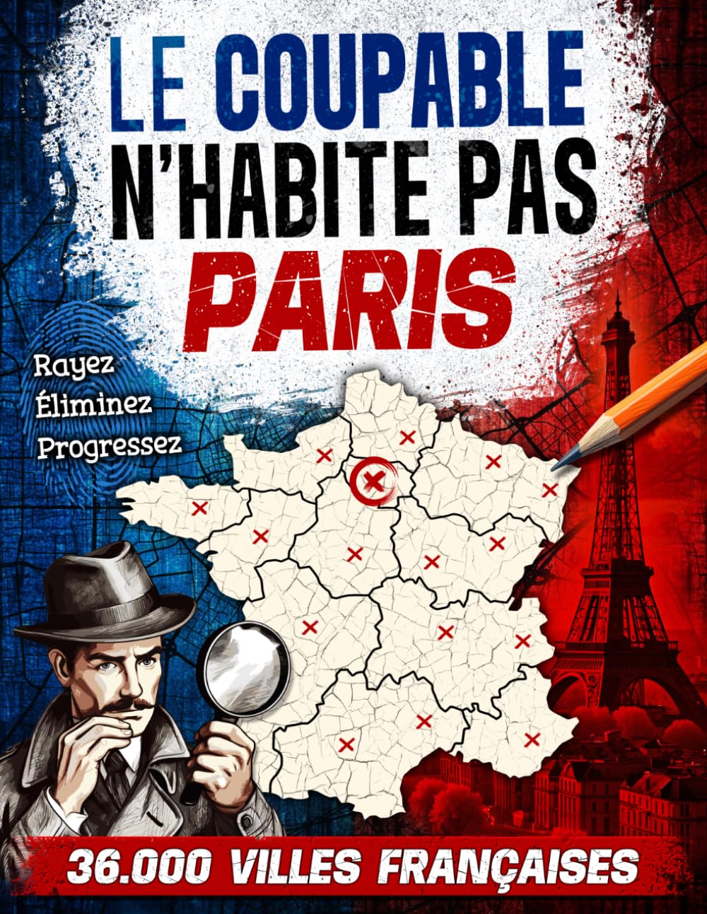 Le coupable n'habite pas Paris: Rayez les 36 000 villes françaises pour trouver le coupable et résoudre l'énigme — Livre jeu d'enquête criminelle interactif pour adultes et ados