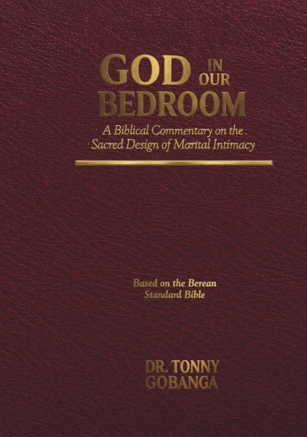 GOD IN OUR BEDROOM: A Biblical Commentary on the Sacred Design of Marital Intimacy (Commentaries)