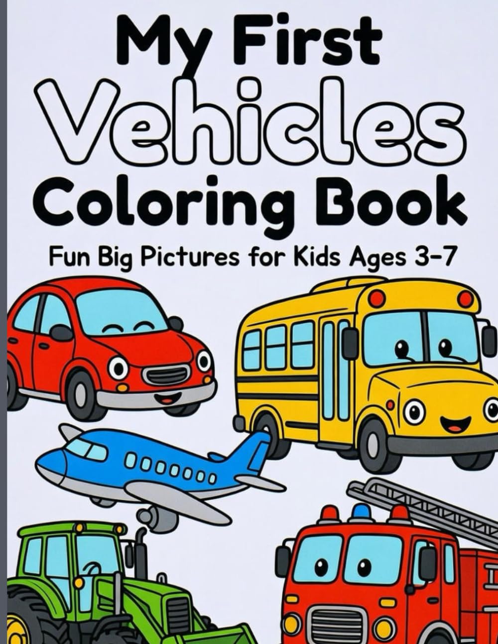 My First Vehicles Coloring Book: Fun Big Pictures for Kids Ages 3-7: Cars, Trucks, Planes, Tractors & More | Bold Lines, Easy for Toddlers & Preschoolers