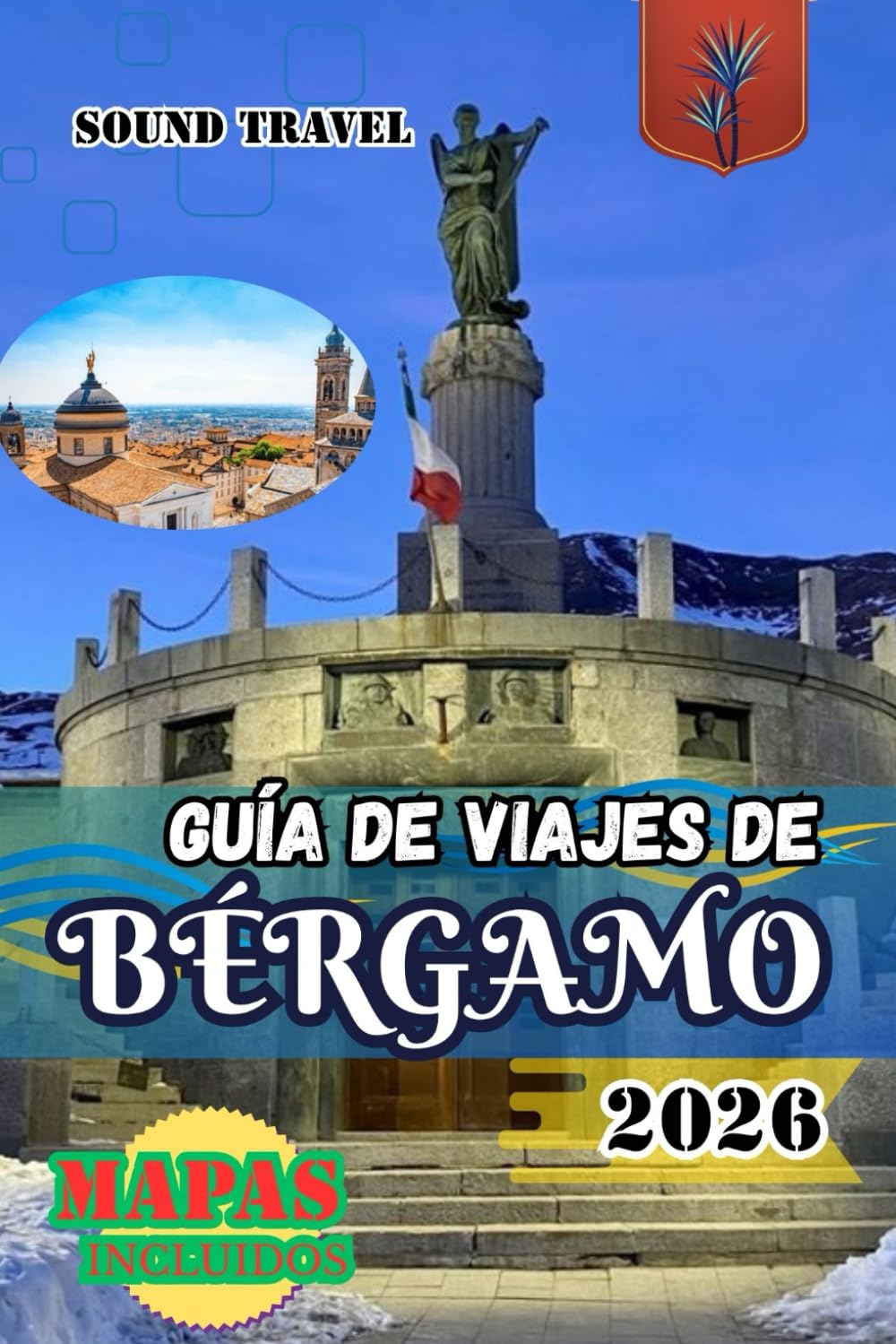 GUÍA DE VIAJES DE BÉRGAMO 2026: Guía de viaje de Bérgamo 2026: Consejos de expertos, tesoros ocultos y experiencias italianas auténticas para viajeros novatos y experimentados