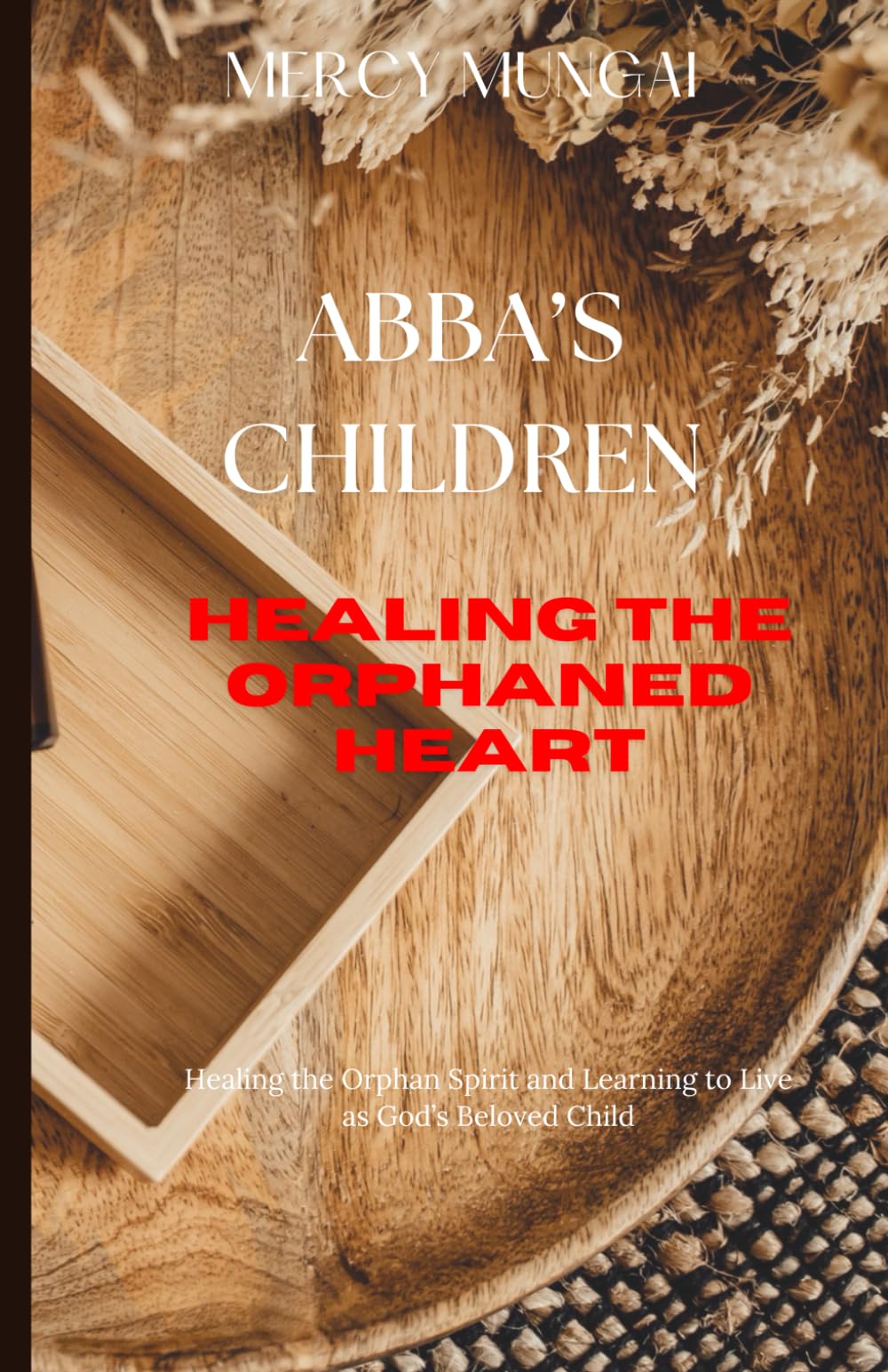 Abba’s Children: Healing the Orphaned Heart; Healing the Orphan Spirit and Learning to Live as God’s Beloved Child; A healing journey from spiritual ... & Formation Collection for Christian Women)