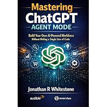 Mastering ChatGPT Agent Mode Comprehensive Book Build Your Own AI-Powered Workforce Without Writing a Single Line of Code