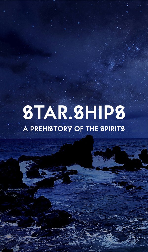 Star.Ships: A Prehistory of the Spirits