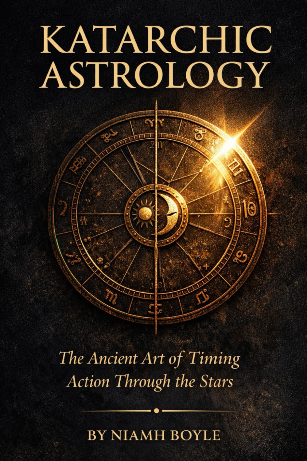 Katarchic Astrology: The Ancient Art of Timing Action Through the Stars