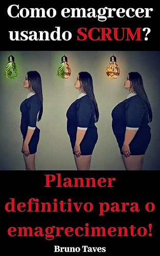Como emagrecer usando SCRUM?: O que acha de usar SCRUM para mudar os seus hábitos, ter mais disciplina, foco e compromisso com o seu processo de emagrecimento?